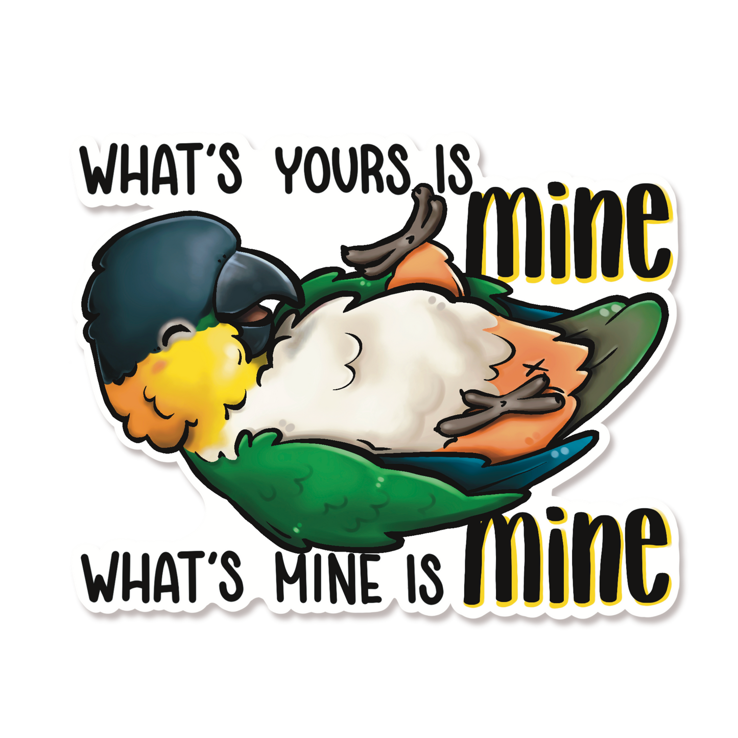 WHAT IS YOURS IS MINE, WHAT IS MINE IS MINE CAIQUE - BLACK-HEADED